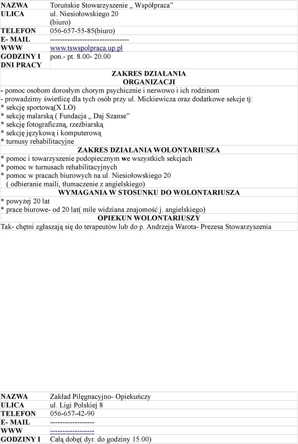 Mickiewicza oraz dodatkowe sekcje tj: * sekcję sportową(x LO) * sekcję malarską ( Fundacja Daj Szanse * sekcję fotograficzną, rzeźbiarską * sekcję językową i komputerową * turnusy rehabilitacyjne *