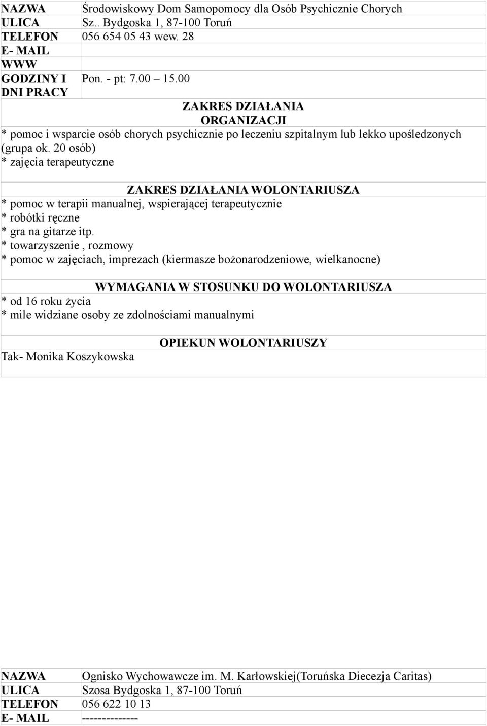 20 osób) * zajęcia terapeutyczne * pomoc w terapii manualnej, wspierającej terapeutycznie * robótki ręczne * gra na gitarze itp.