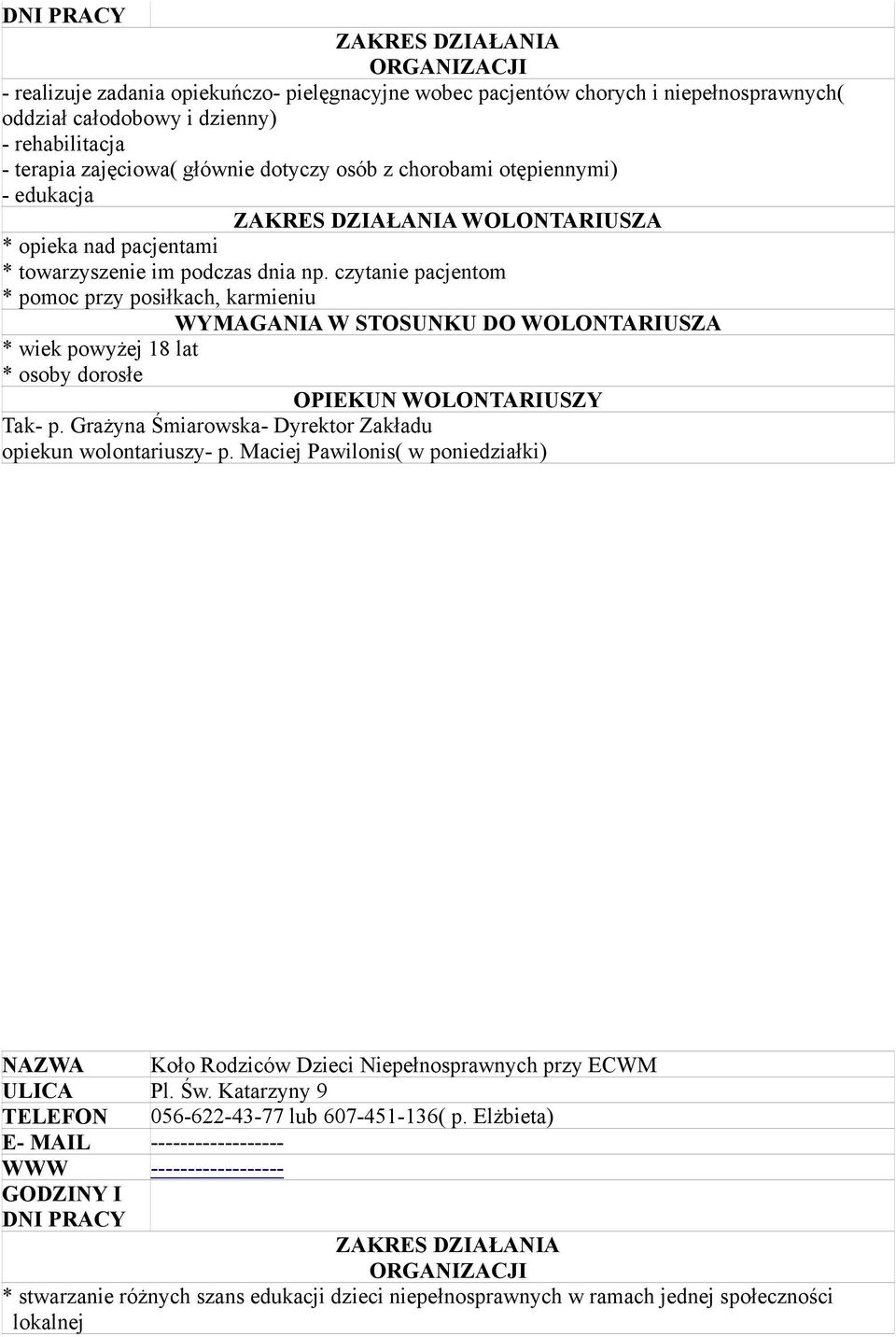 Grażyna Śmiarowska- Dyrektor Zakładu opiekun wolontariuszy- p. Maciej Pawilonis( w poniedziałki) NAZWA Koło Rodziców Dzieci Niepełnosprawnych przy ECWM ULICA Pl. Św.
