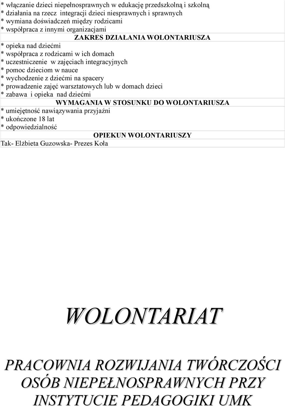 w nauce * wychodzenie z dziećmi na spacery * prowadzenie zajęć warsztatowych lub w domach dzieci * zabawa i opieka nad dziećmi * umiejętność nawiązywania przyjaźni *
