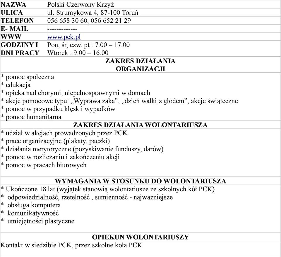 pomoc humanitarna * udział w akcjach prowadzonych przez PCK * prace organizacyjne (plakaty, paczki) * działania merytoryczne (pozyskiwanie funduszy, darów) * pomoc w rozliczaniu i zakończeniu akcji *
