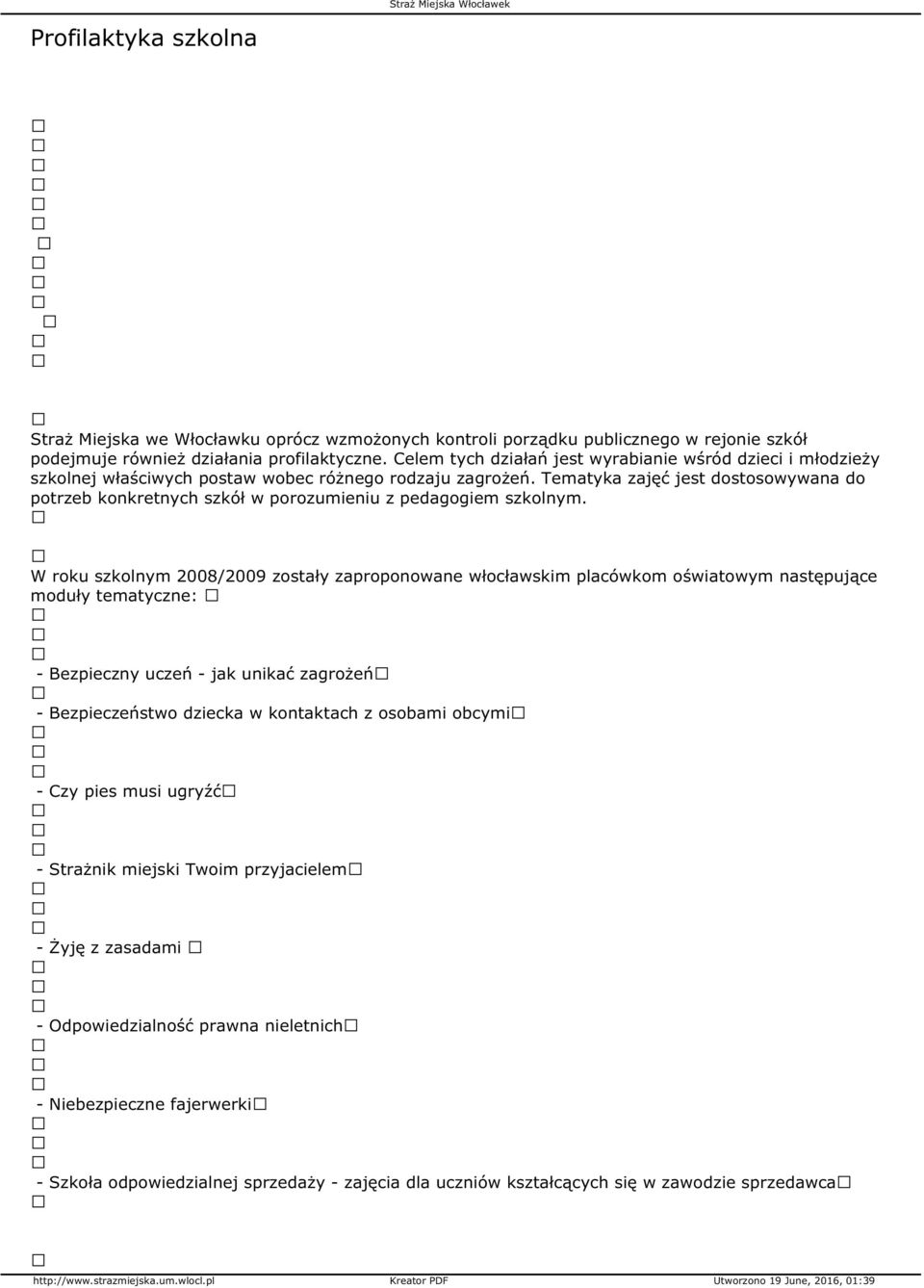 Tematyka zajęć jest dostosowywana do potrzeb konkretnych szkół w porozumieniu z pedagogiem szkolnym.