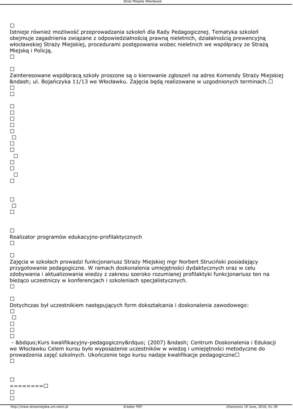 ze Strażą Miejską i Policją. Zainteresowane współpracą szkoły proszone są o kierowanie zgłoszeń na adres Komendy Straży Miejskiej ul. Bojańczyka 11/13 we Włocławku.