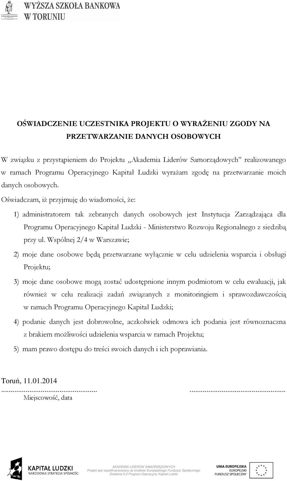 Oświadczam, iż przyjmuję do wiadomości, że: 1) administratorem tak zebranych danych osobowych jest Instytucja Zarządzająca dla Programu Operacyjnego Kapitał Ludzki - Ministerstwo Rozwoju Regionalnego