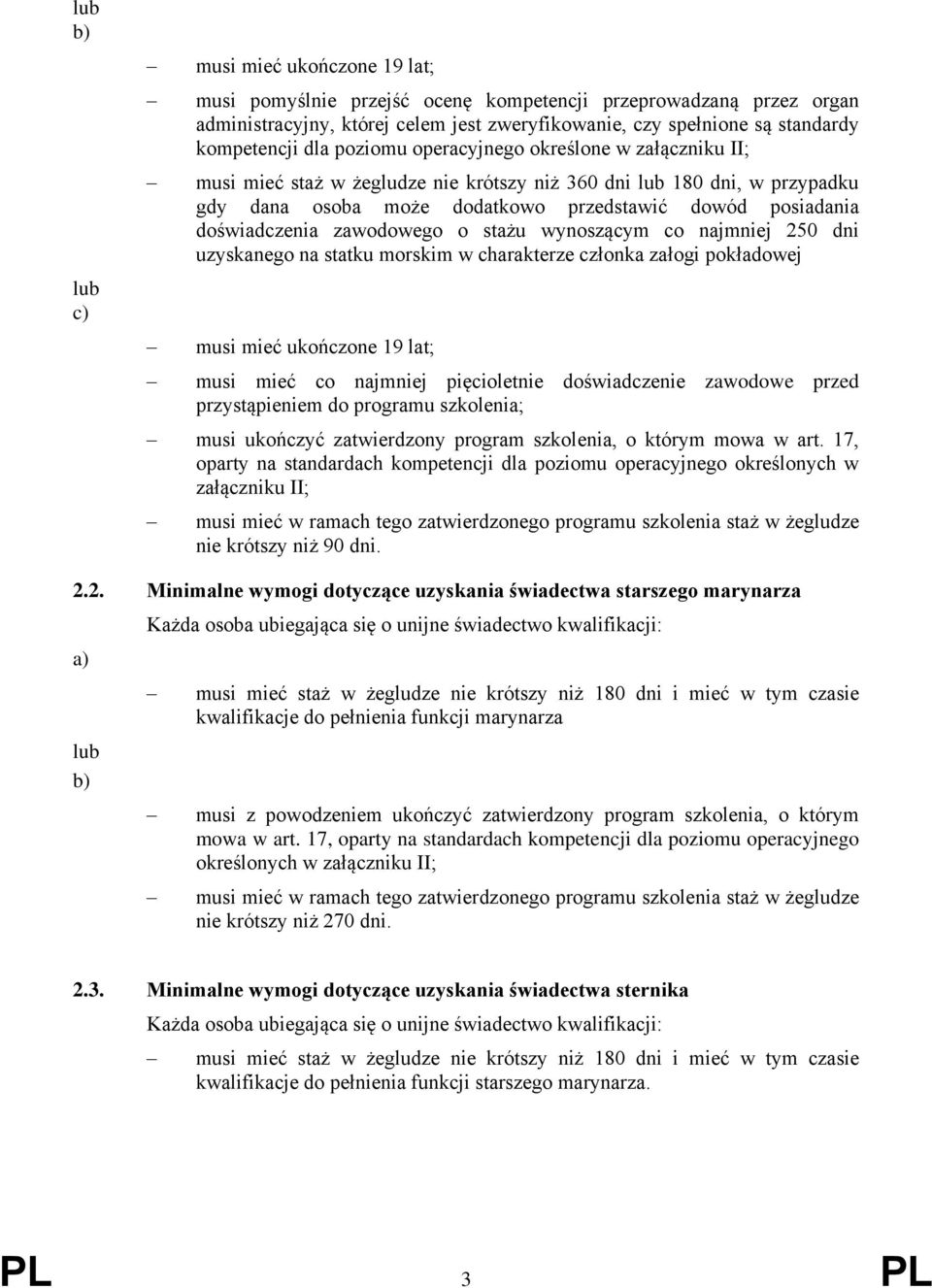 zawodowego o stażu wynoszącym co najmniej 250 dni uzyskanego na statku morskim w charakterze członka załogi pokładowej musi mieć ukończone 19 lat; musi mieć co najmniej pięcioletnie doświadczenie