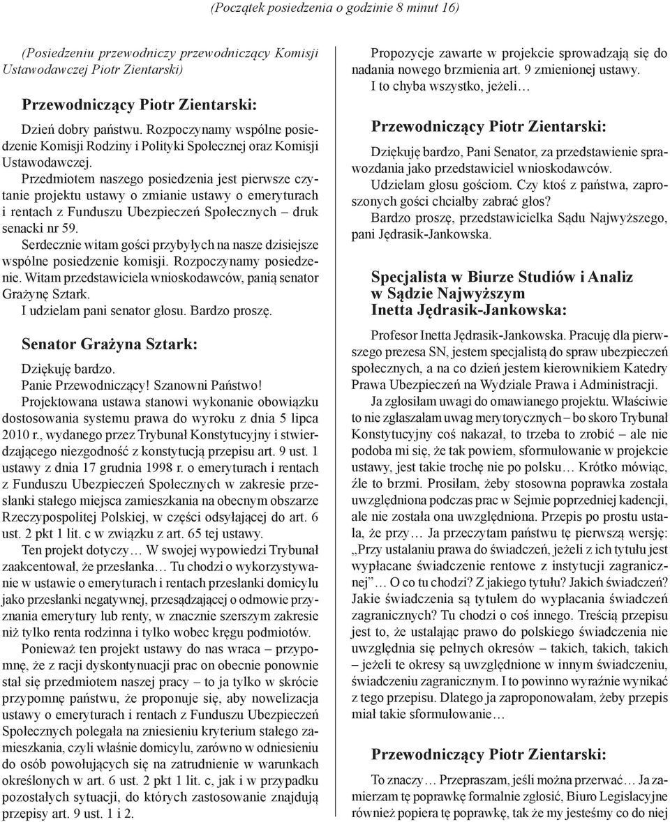 Przedmiotem naszego posiedzenia jest pierwsze czytanie projektu ustawy o zmianie ustawy o emeryturach i rentach z Funduszu Ubezpieczeń Społecznych druk senacki nr 59.