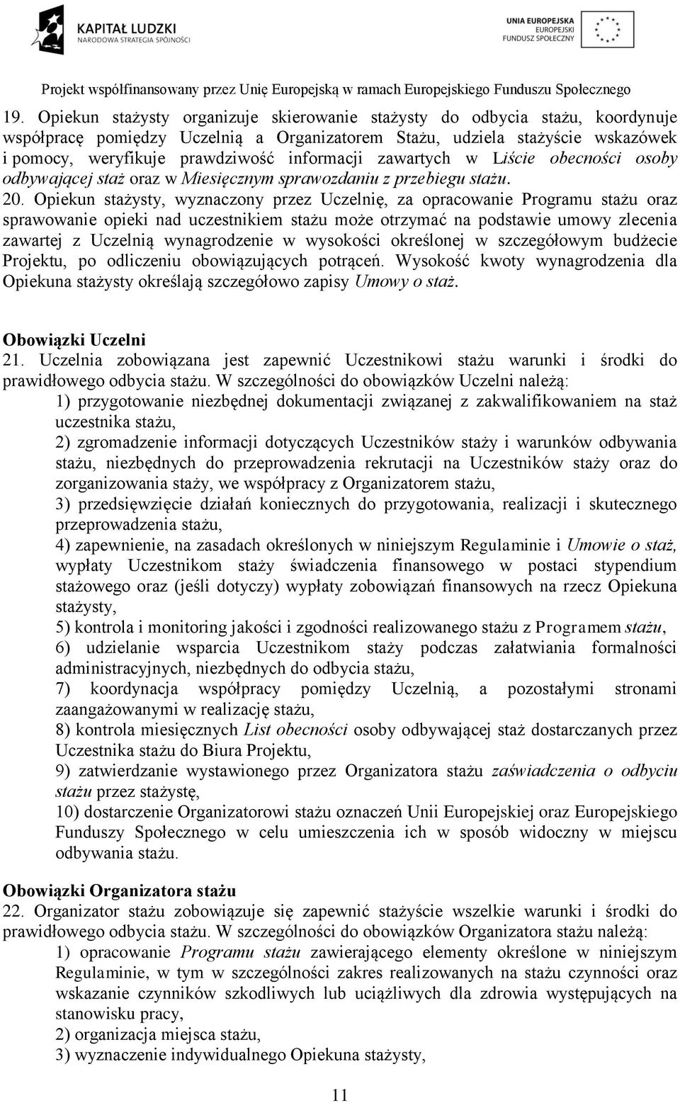 Opiekun stażysty, wyznaczony przez Uczelnię, za opracowanie Programu stażu oraz sprawowanie opieki nad uczestnikiem stażu może otrzymać na podstawie umowy zlecenia zawartej z Uczelnią wynagrodzenie w