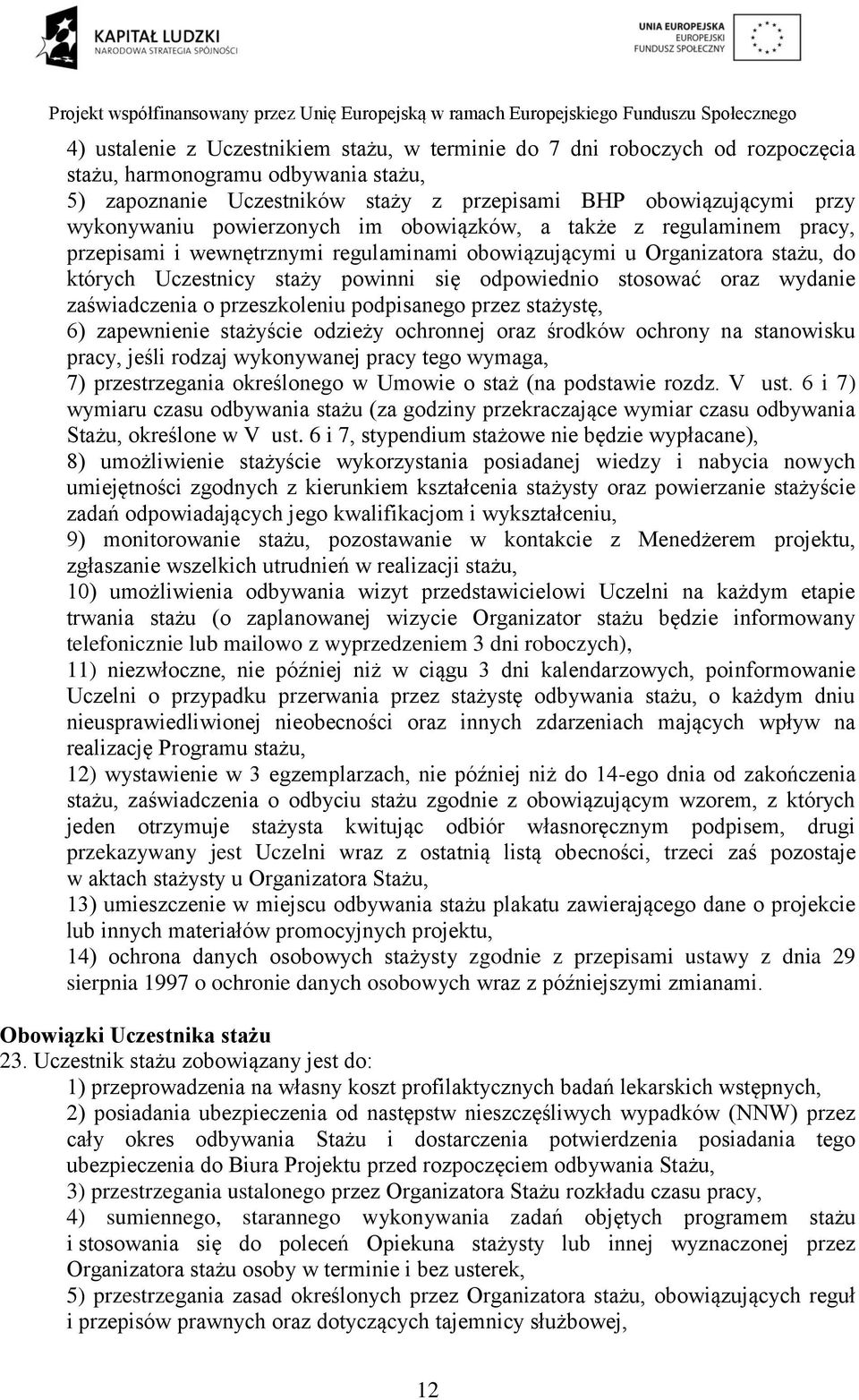 wydanie zaświadczenia o przeszkoleniu podpisanego przez stażystę, 6) zapewnienie stażyście odzieży ochronnej oraz środków ochrony na stanowisku pracy, jeśli rodzaj wykonywanej pracy tego wymaga, 7)