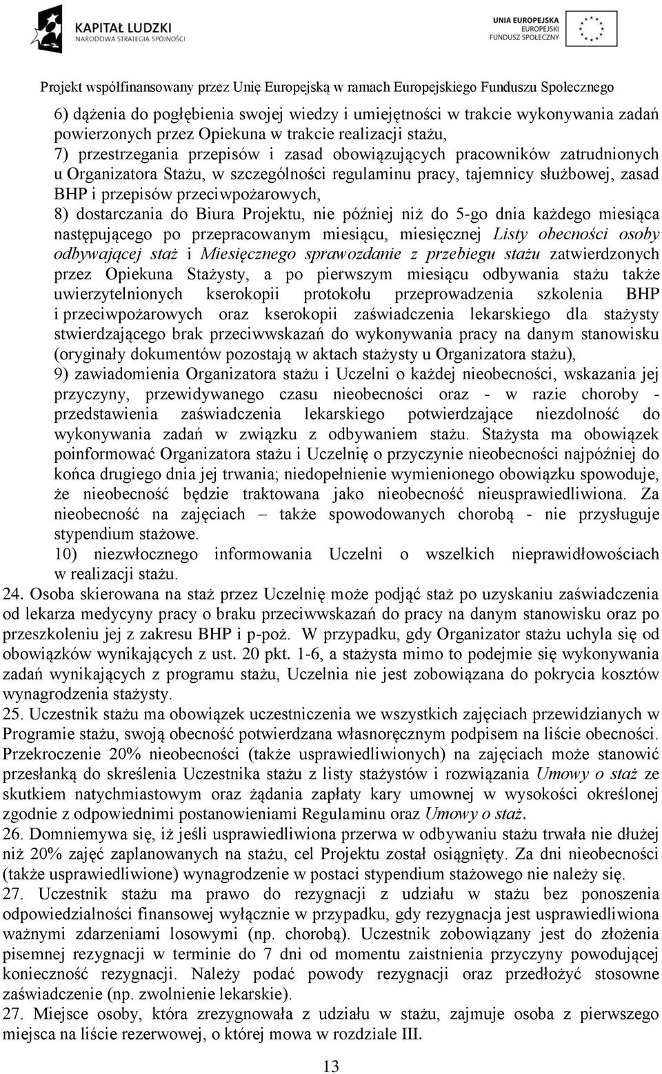 5-go dnia każdego miesiąca następującego po przepracowanym miesiącu, miesięcznej Listy obecności osoby odbywającej staż i Miesięcznego sprawozdanie z przebiegu stażu zatwierdzonych przez Opiekuna
