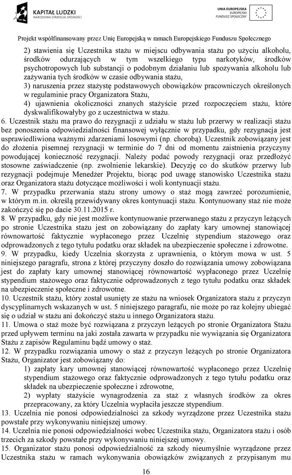 ujawnienia okoliczności znanych stażyście przed rozpoczęciem stażu, które dyskwalifikowałyby go z uczestnictwa w stażu. 6.