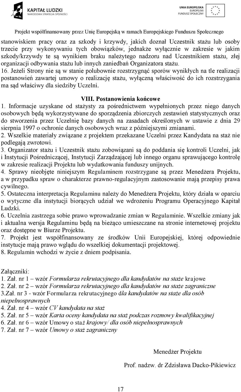Jeżeli Strony nie są w stanie polubownie rozstrzygnąć sporów wynikłych na tle realizacji postanowień zawartej umowy o realizację stażu, wyłączną właściwość do ich rozstrzygania ma sąd właściwy dla