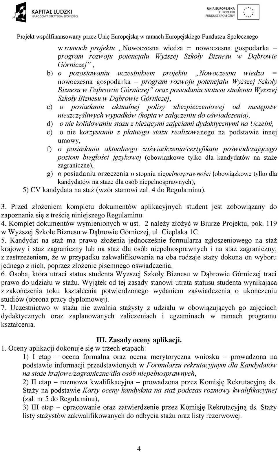 polisy ubezpieczeniowej od następstw nieszczęśliwych wypadków (kopia w załączeniu do oświadczenia), d) o nie kolidowaniu stażu z bieżącymi zajęciami dydaktycznymi na Uczelni, e) o nie korzystaniu z