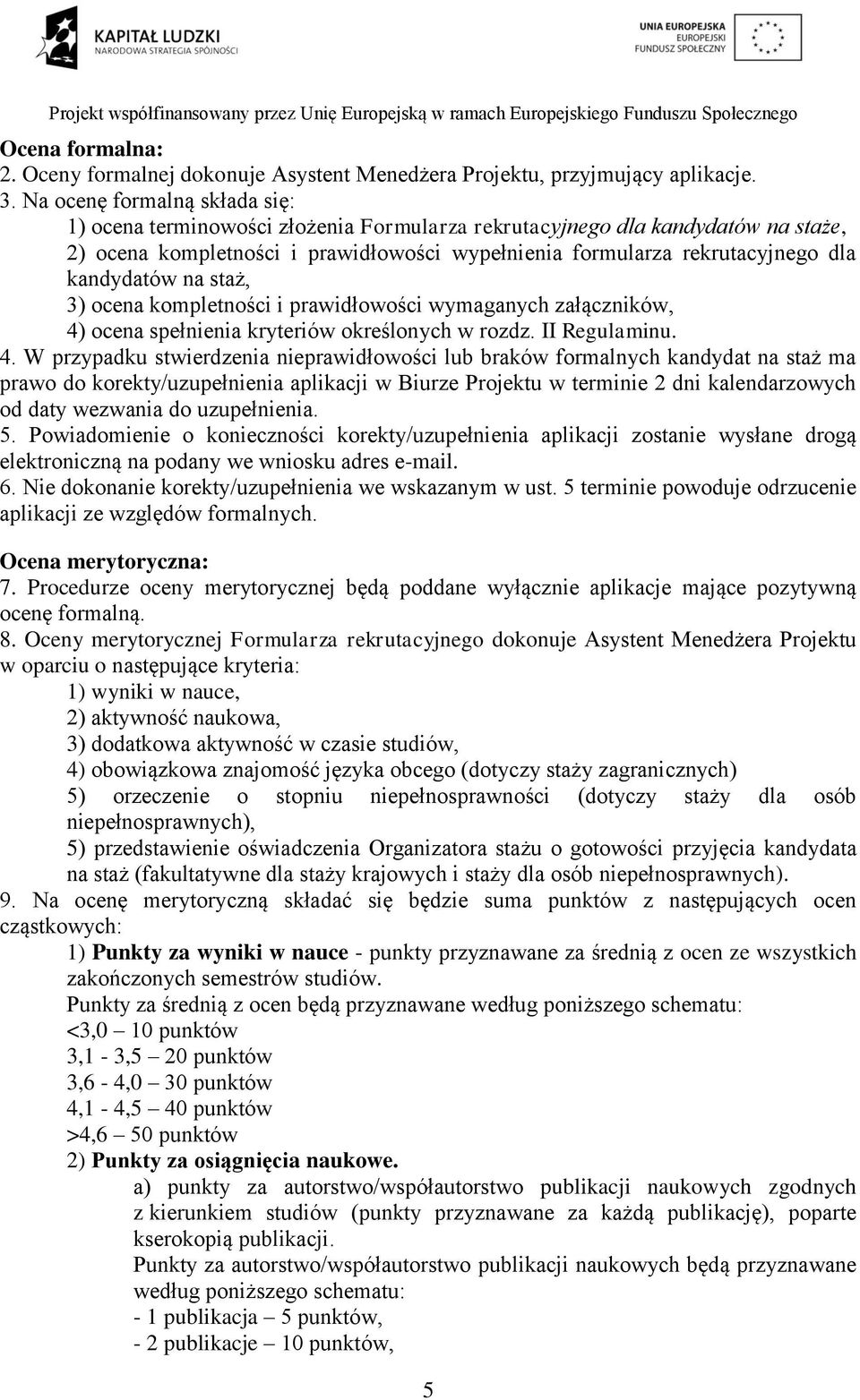 kandydatów na staż, 3) ocena kompletności i prawidłowości wymaganych załączników, 4)