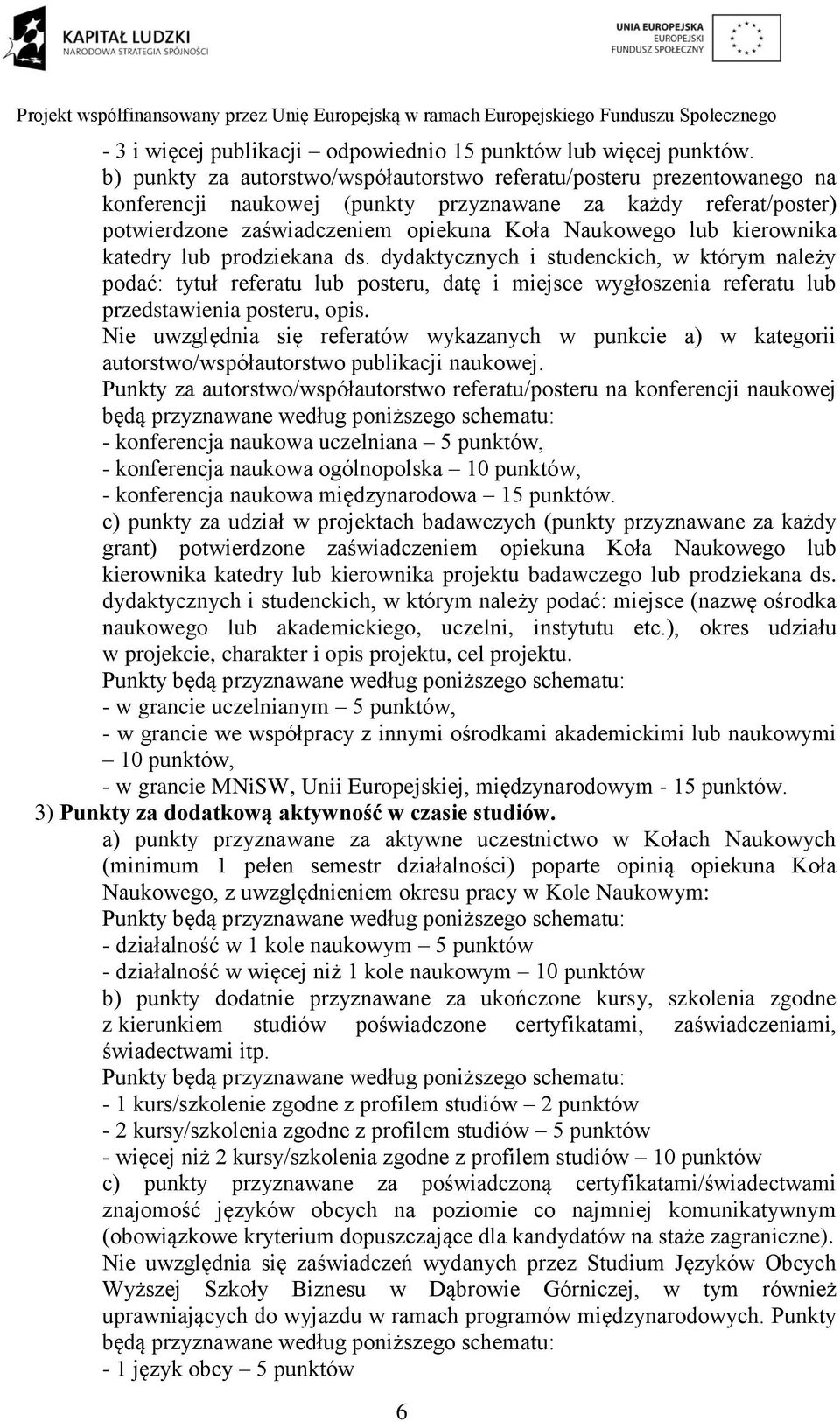kierownika katedry lub prodziekana ds. dydaktycznych i studenckich, w którym należy podać: tytuł referatu lub posteru, datę i miejsce wygłoszenia referatu lub przedstawienia posteru, opis.