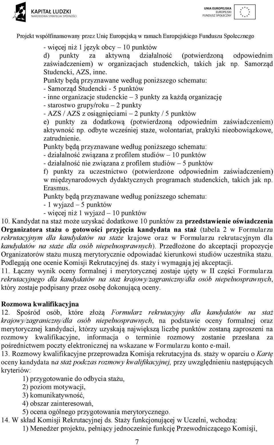 osiągnięciami 2 punkty / 5 punktów e) punkty za dodatkową (potwierdzoną odpowiednim zaświadczeniem) aktywność np. odbyte wcześniej staże, wolontariat, praktyki nieobowiązkowe, zatrudnienie.