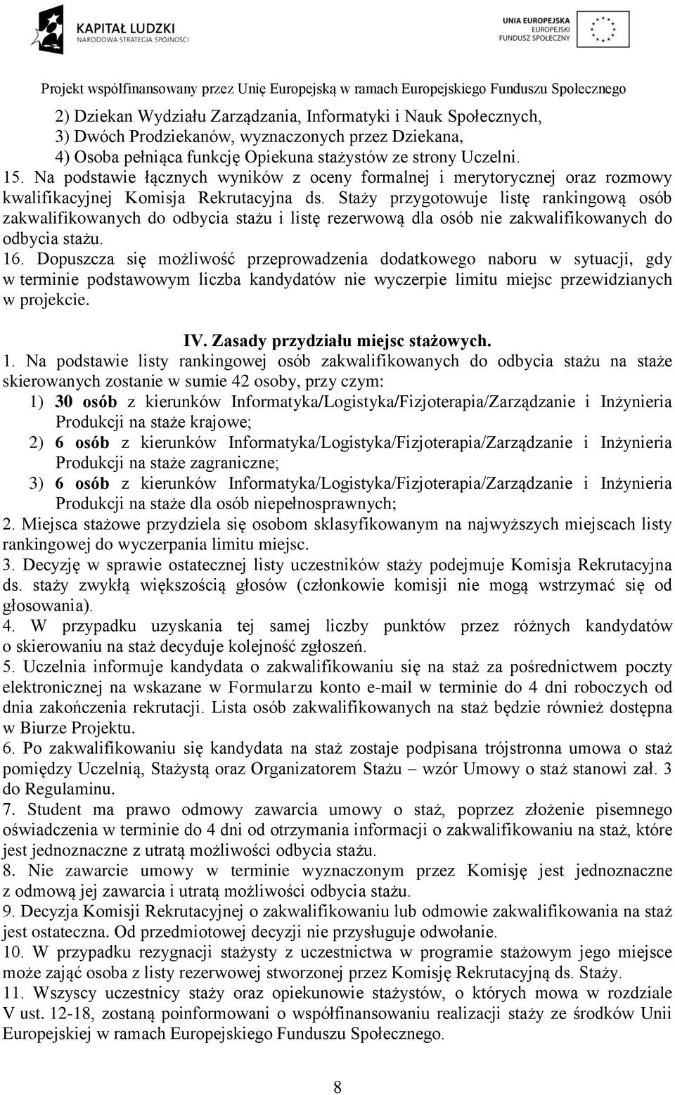 Staży przygotowuje listę rankingową osób zakwalifikowanych do odbycia stażu i listę rezerwową dla osób nie zakwalifikowanych do odbycia stażu. 16.