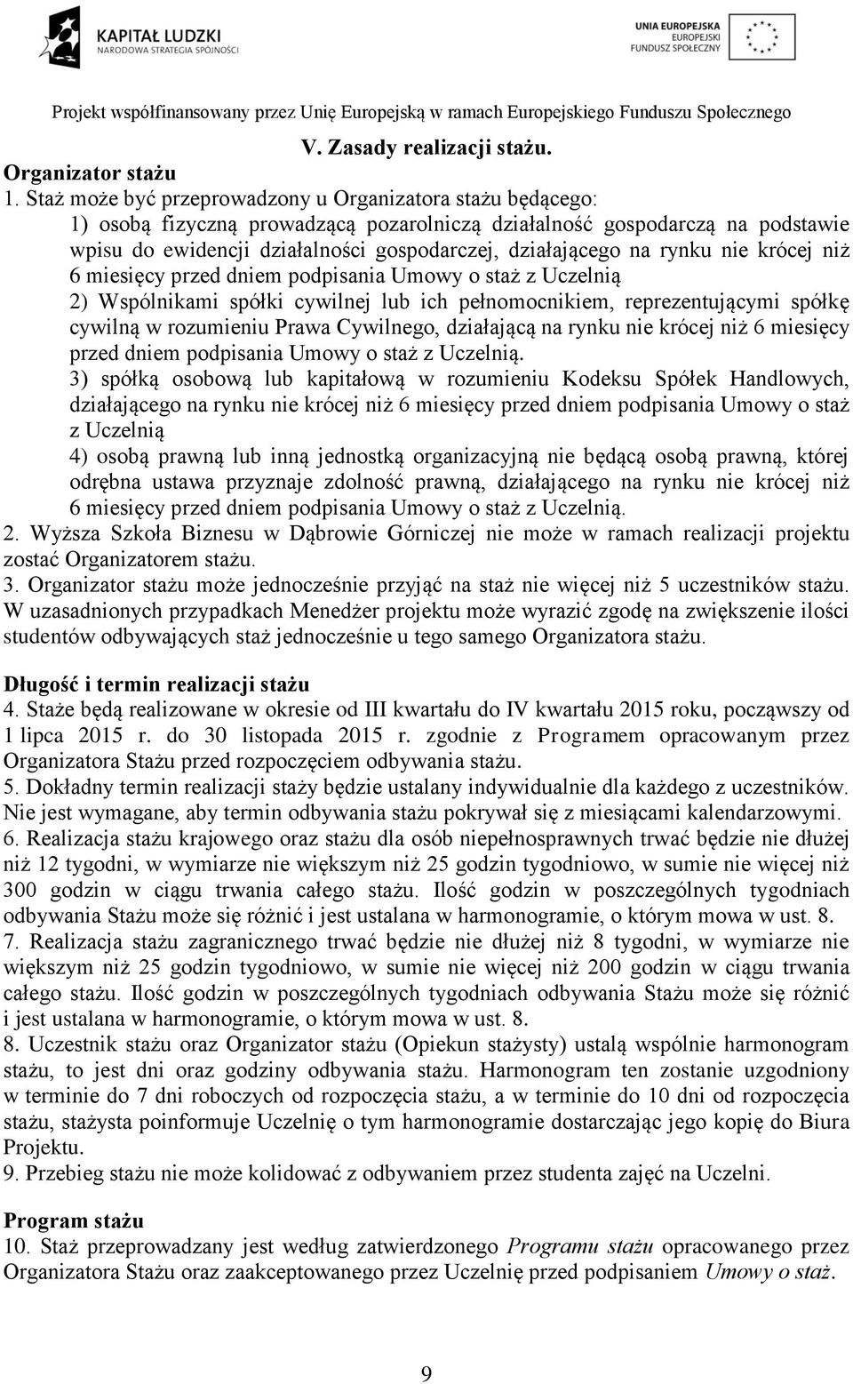 na rynku nie krócej niż 6 miesięcy przed dniem podpisania Umowy o staż z Uczelnią 2) Wspólnikami spółki cywilnej lub ich pełnomocnikiem, reprezentującymi spółkę cywilną w rozumieniu Prawa Cywilnego,
