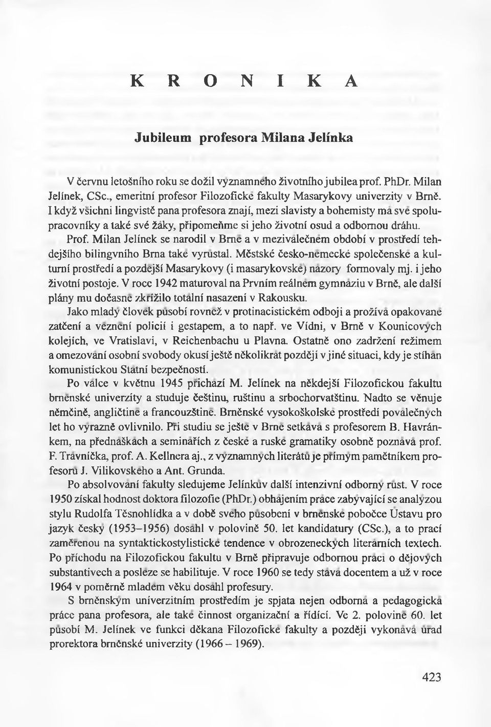 I kdyż vsichni lingvistć pana profesora znaji, mezi slavisty a bohemisty ma sve spolupracovnlky a lakć svś źaky, pfipomeńme si jeho żivotni osud a odbomou drśhu. Prof.