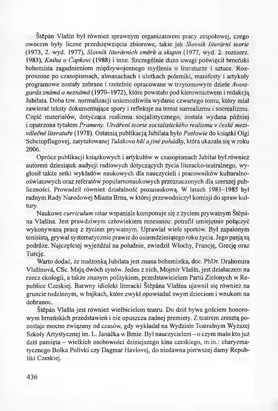 Szczególnie dużo uwagi poświęcił bmeński bohemista zagadnieniom międzywojennego myślenia o literaturze i sztuce.