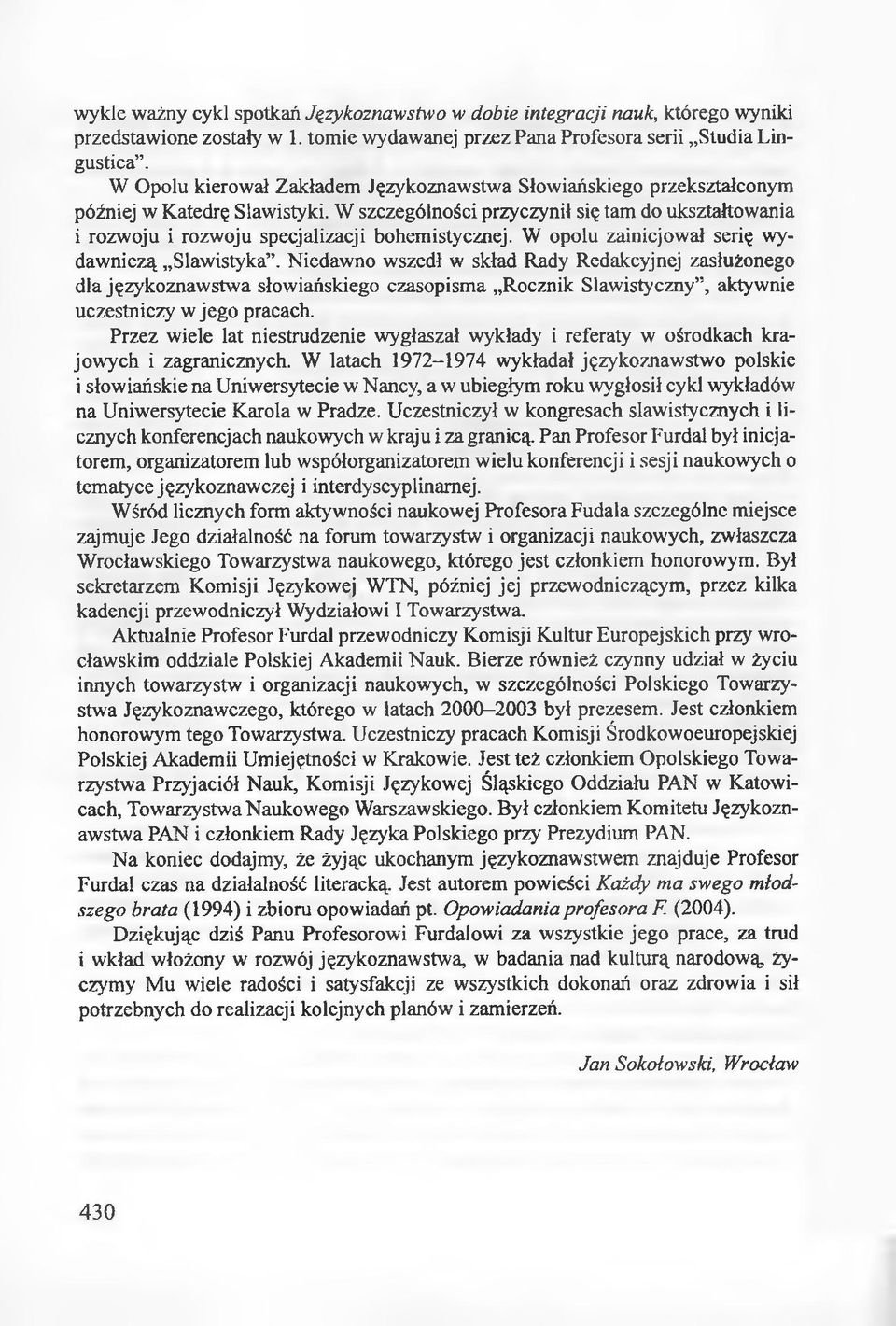 W szczególności przyczynił się tam do ukształtowania i rozwoju i rozwoju specjalizacji bohemistycznej. W opolu zainicjował serię wydawniczą Slawistyka.
