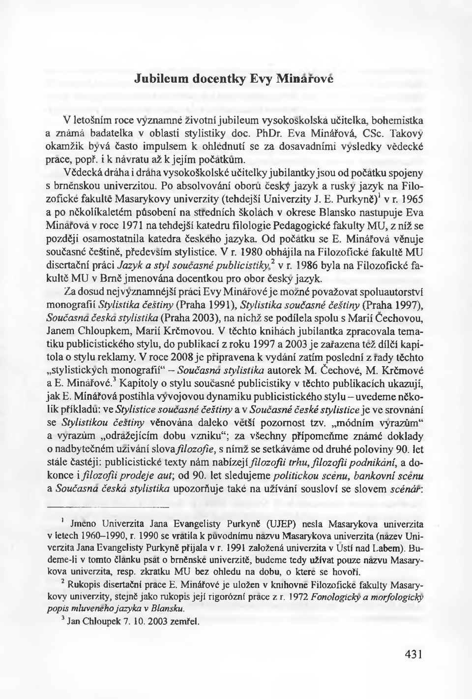 Védecká dráha i d rali a vysokoskolské ućitelky jubilantky jsou od poćatku spojeny s brnénskou univerzitou.