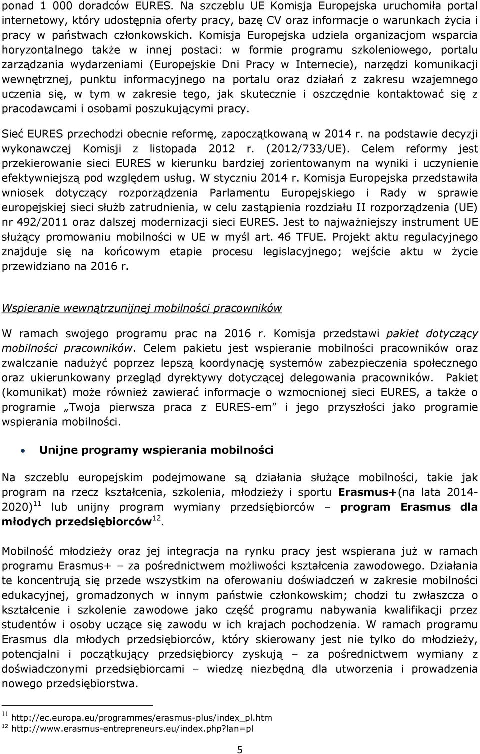 komunikacji wewnętrznej, punktu informacyjnego na portalu oraz działań z zakresu wzajemnego uczenia się, w tym w zakresie tego, jak skutecznie i oszczędnie kontaktować się z pracodawcami i osobami