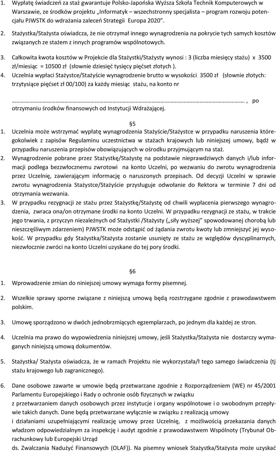 Całkowita kwota kosztów w Projekcie dla Stażystki/Stażysty wynosi : 3 (liczba miesięcy stażu) x 3500 zł/miesiąc = 10500 zł (słownie dziesięć tysięcy pięćset złotych ). 4.