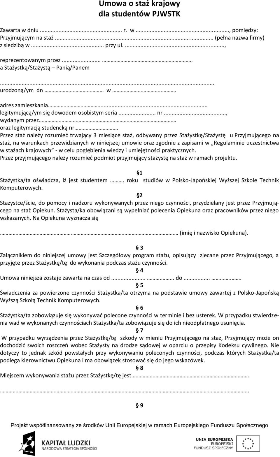 Przez staż należy rozumieć trwający 3 miesiące staż, odbywany przez Stażystkę/Stażystę u Przyjmującego na staż, na warunkach przewidzianych w niniejszej umowie oraz zgodnie z zapisami w Regulaminie