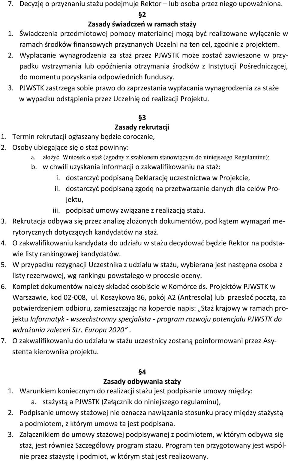 Wypłacanie wynagrodzenia za staż przez PJWSTK może zostać zawieszone w przypadku wstrzymania lub opóźnienia otrzymania środków z Instytucji Pośredniczącej, do momentu pozyskania odpowiednich funduszy.