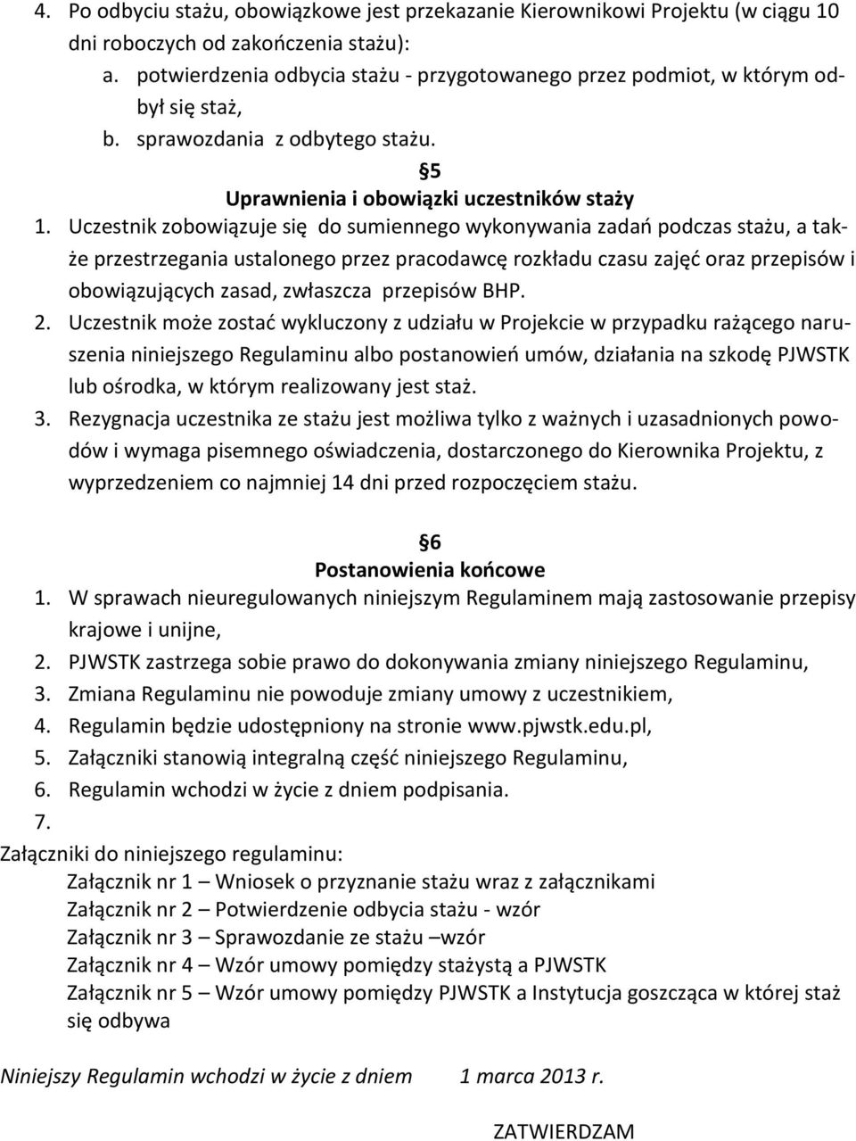 Uczestnik zobowiązuje się do sumiennego wykonywania zadań podczas stażu, a także przestrzegania ustalonego przez pracodawcę rozkładu czasu zajęć oraz przepisów i obowiązujących zasad, zwłaszcza