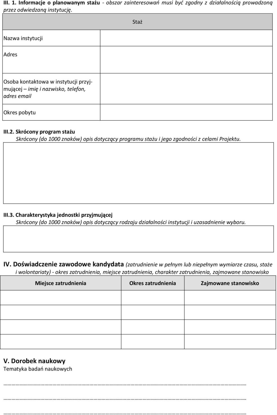 Skrócony program stażu Skrócony (do 1000 znaków) opis dotyczący programu stażu i jego zgodności z celami Projektu. III.3.