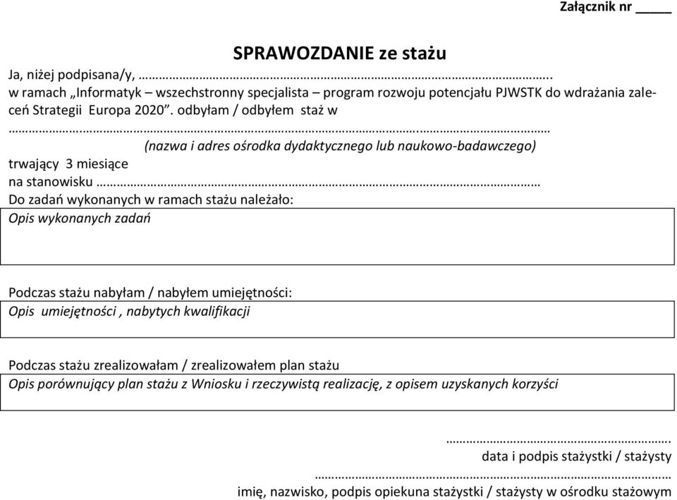 . (nazwa i adres ośrodka dydaktycznego lub naukowo-badawczego) trwający 3 miesiące na stanowisku Do zadań wykonanych w ramach stażu należało: Opis wykonanych zadań Podczas stażu