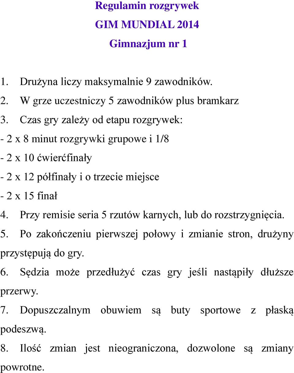 Przy remisie seria 5 rzutów karnych, lub do rozstrzygnięcia. 5. Po zakończeniu pierwszej połowy i zmianie stron, drużyny przystępują do gry. 6.