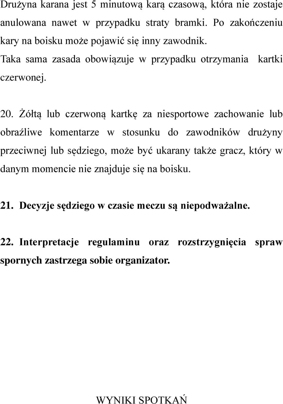 Żółtą lub czerwoną kartkę za niesportowe zachowanie lub obraźliwe komentarze w stosunku do zawodników drużyny przeciwnej lub sędziego, może być ukarany