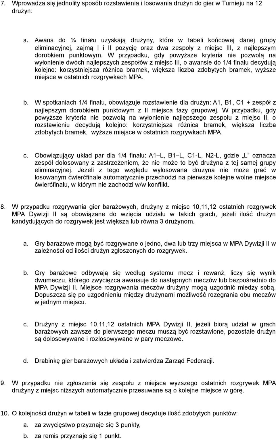 W przypadku, gdy powyższe kryteria nie pozwolą na wyłonienie dwóch najlepszych zespołów z miejsc III, o awansie do 1/4 finału decydują kolejno: korzystniejsza różnica bramek, większa liczba zdobytych