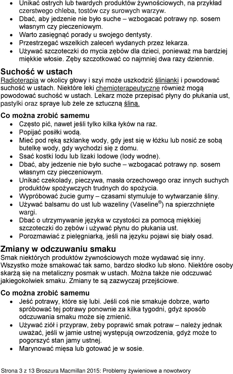 Zęby szczotkować co najmniej dwa razy dziennie. Suchość w ustach Radioterapia w okolicy głowy i szyi może uszkodzić ślinianki i powodować suchość w ustach.