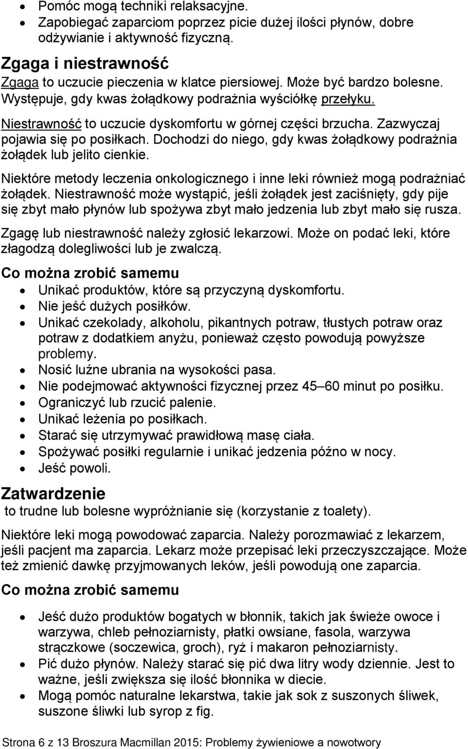 Dochodzi do niego, gdy kwas żołądkowy podrażnia żołądek lub jelito cienkie. Niektóre metody leczenia onkologicznego i inne leki również mogą podrażniać żołądek.