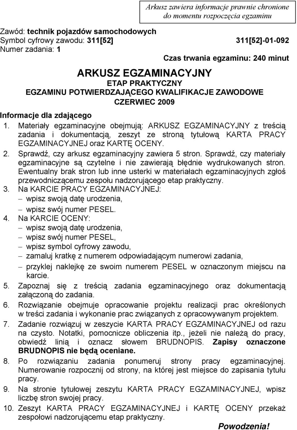 Materiały egzaminacyjne obejmują: ARKUSZ EGZAMINACYJNY z treścią zadania i dokumentacją, zeszyt ze stroną tytułową KARTA PRACY EGZAMINACYJNEJ oraz KARTĘ OCENY. 2.