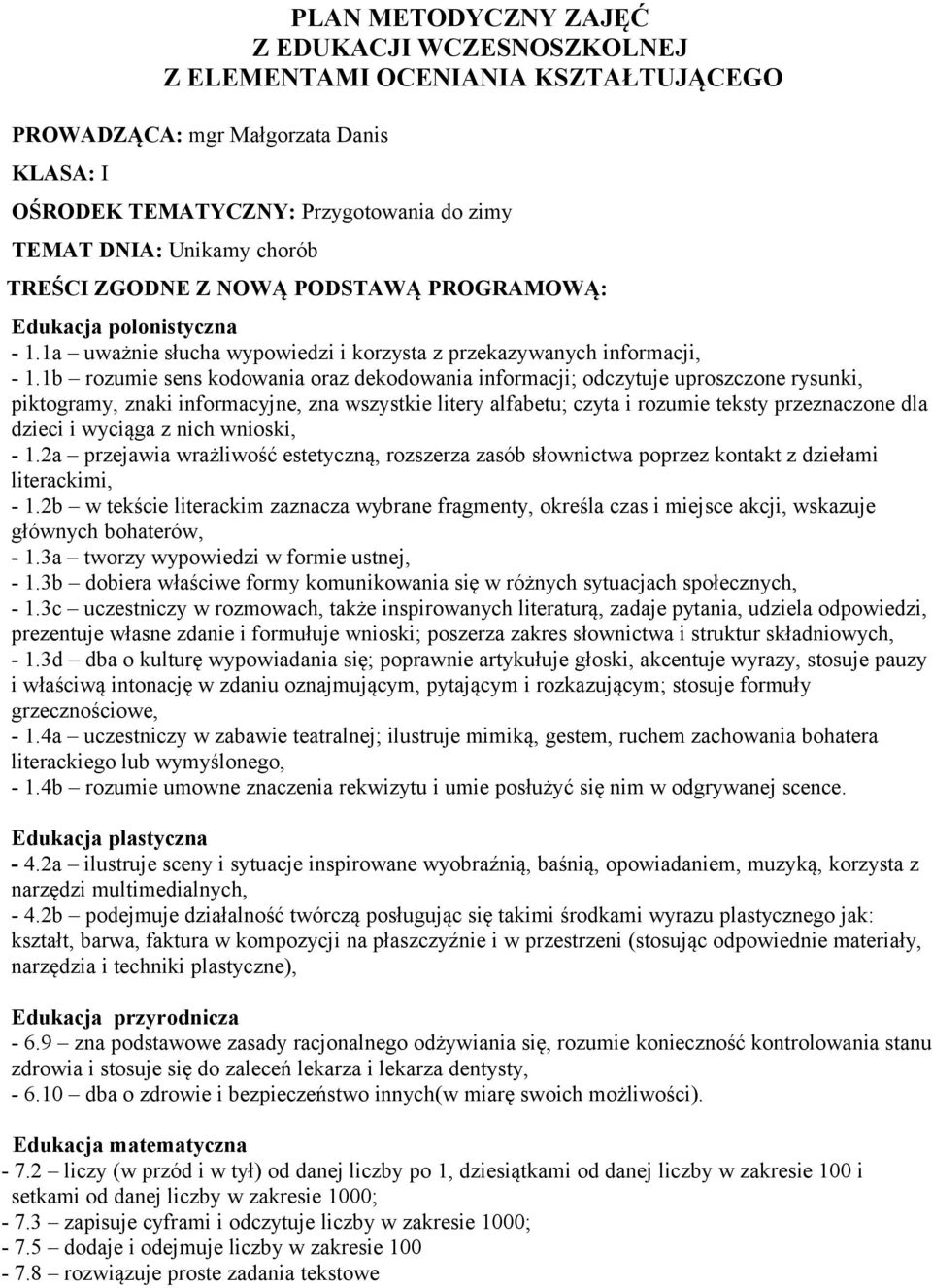 1b rozumie sens kodowania oraz dekodowania informacji; odczytuje uproszczone rysunki, piktogramy, znaki informacyjne, zna wszystkie litery alfabetu; czyta i rozumie teksty przeznaczone dla dzieci i