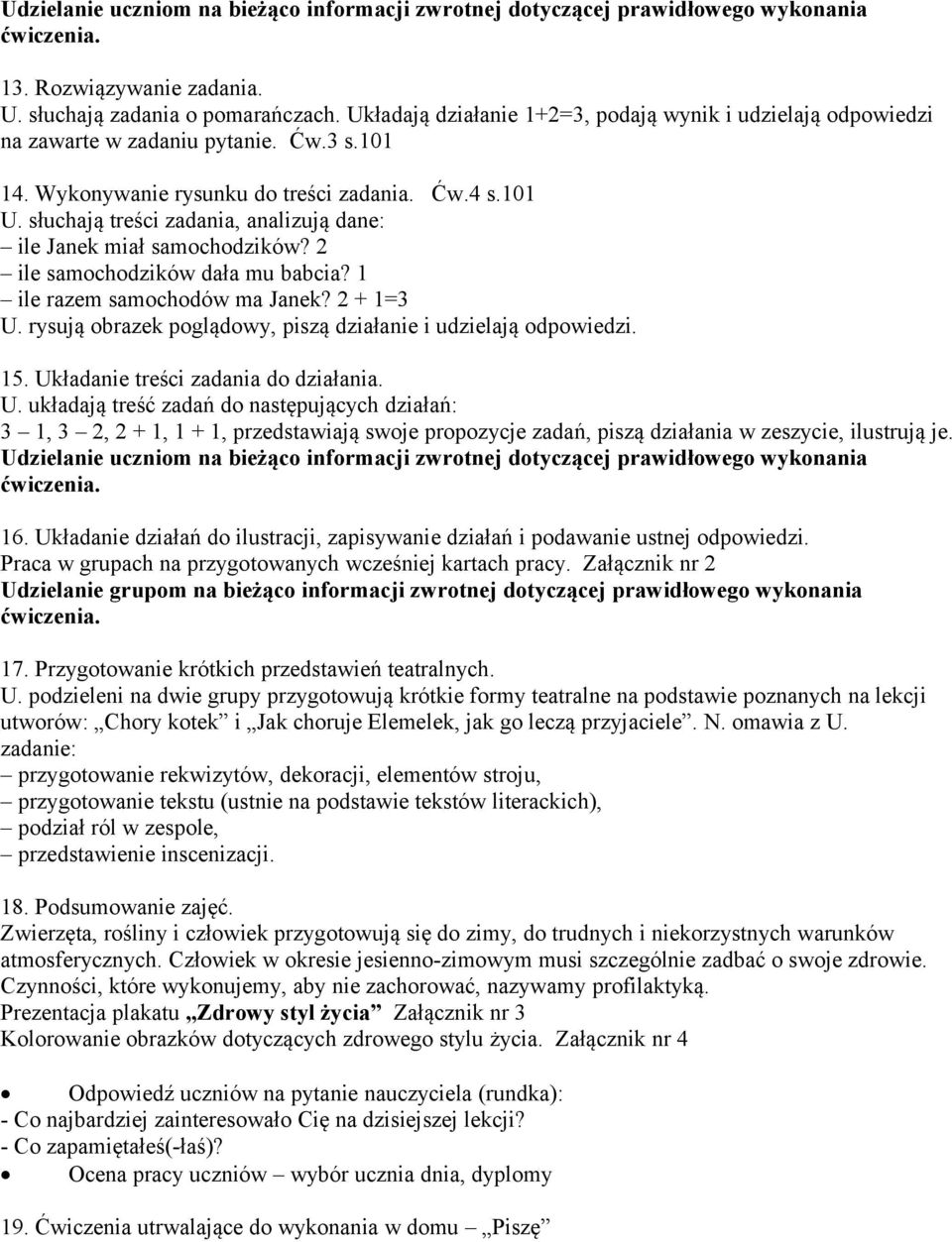 słuchają treści zadania, analizują dane: ile Janek miał samochodzików? 2 ile samochodzików dała mu babcia? 1 ile razem samochodów ma Janek? 2 + 1=3 U.