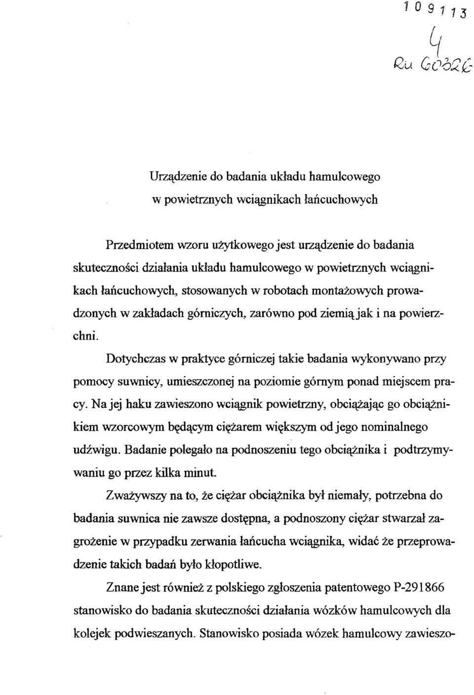 Dotychczas w praktyce górniczej takie badania wykonywano przy pomocy suwnicy, umieszczonej na poziomie górnym ponad miejscem pra cy.