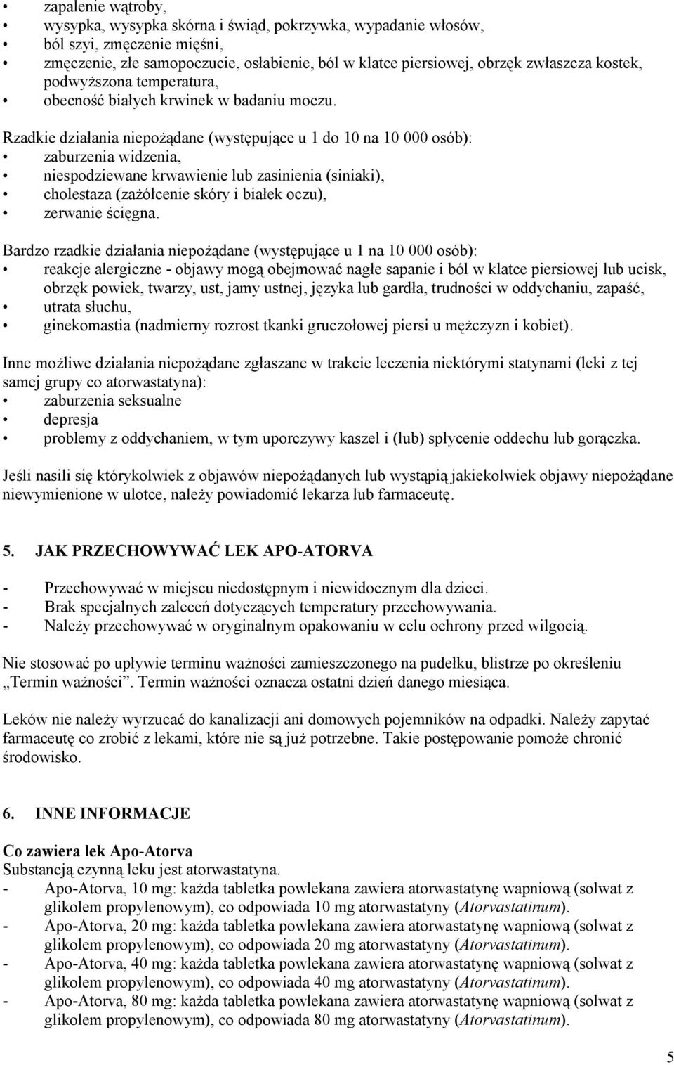 Rzadkie działania niepożądane (występujące u 1 do 10 na 10 000 osób): zaburzenia widzenia, niespodziewane krwawienie lub zasinienia (siniaki), cholestaza (zażółcenie skóry i białek oczu), zerwanie