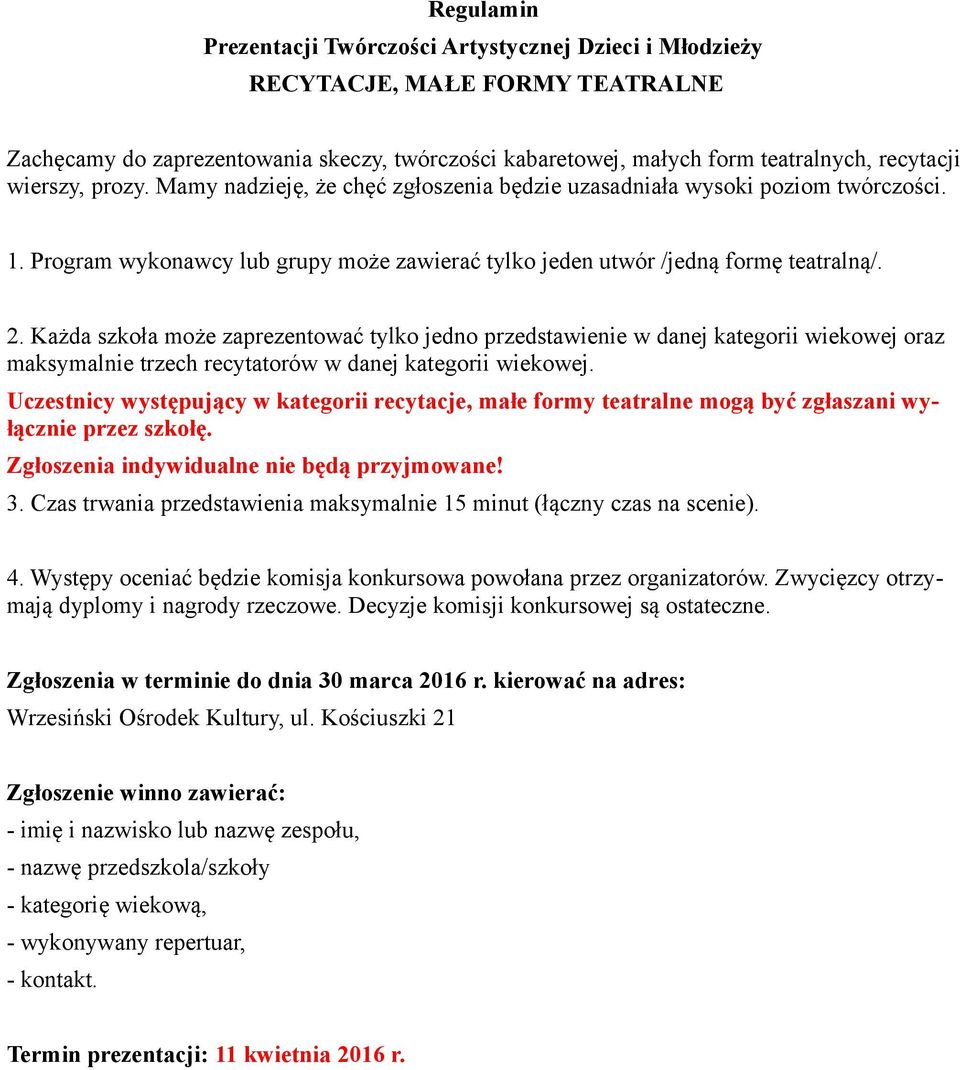 Każda szkoła może zaprezentować tylko jedno przedstawienie w danej kategorii wiekowej oraz maksymalnie trzech recytatorów w danej kategorii wiekowej.