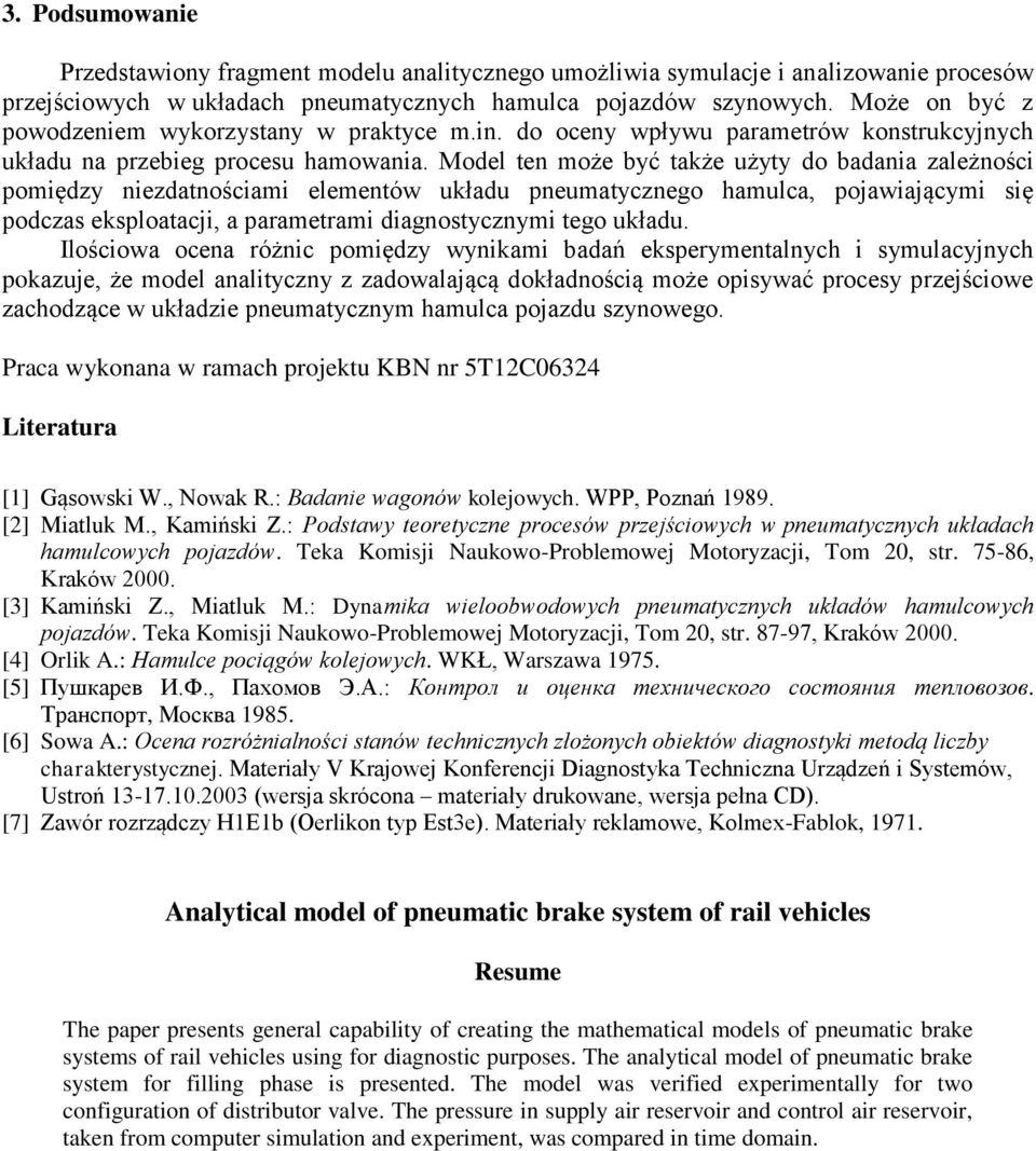 Model ten może być także użyty do badania zależności omiędzy niezdatnościami elementów układu neumatycznego hamulca, ojawiającymi się odczas eksloatacji, a arametrami diagnostycznymi tego układu.