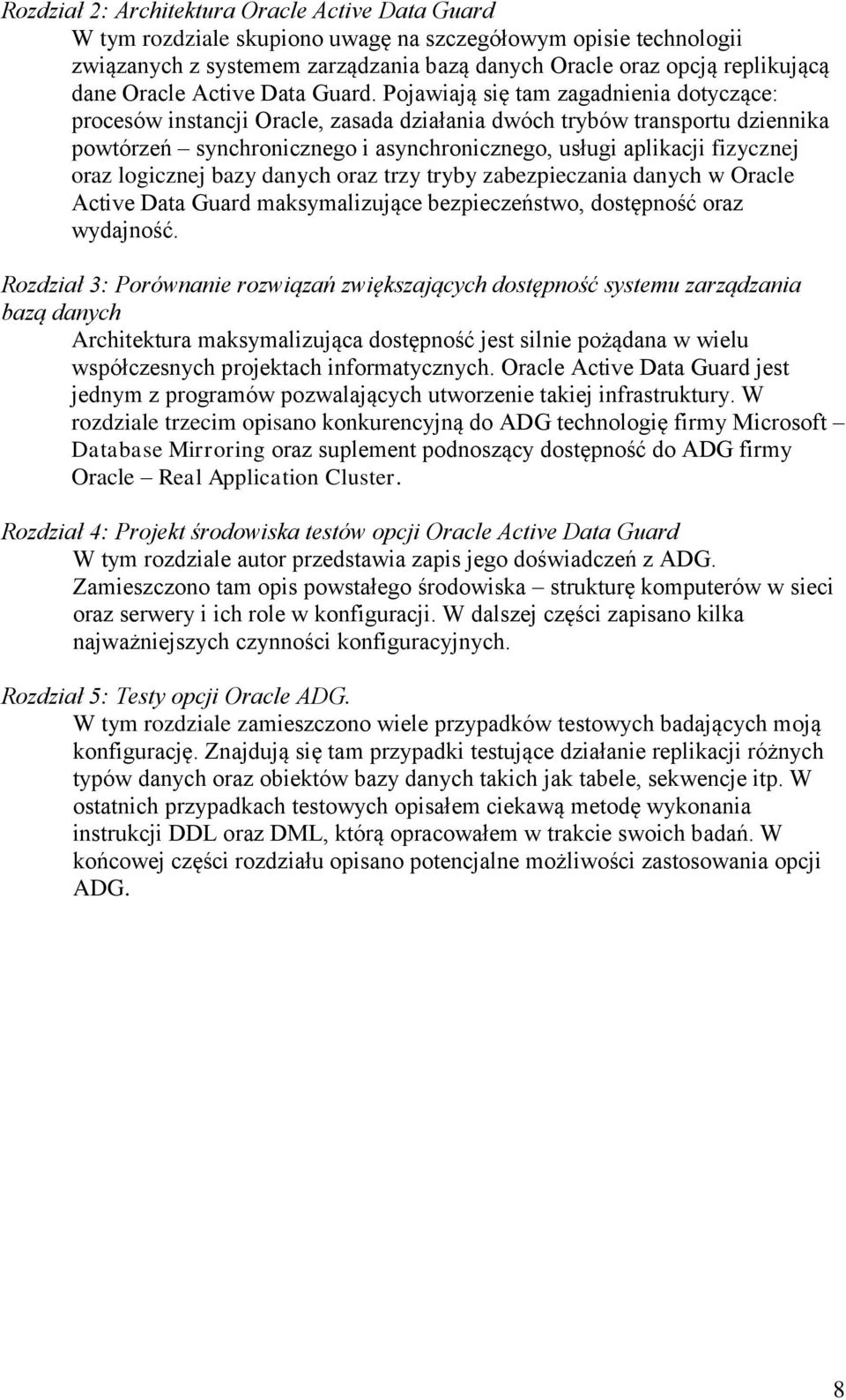 Pojawiają się tam zagadnienia dotyczące: procesów instancji Oracle, zasada działania dwóch trybów transportu dziennika powtórzeń synchronicznego i asynchronicznego, usługi aplikacji fizycznej oraz