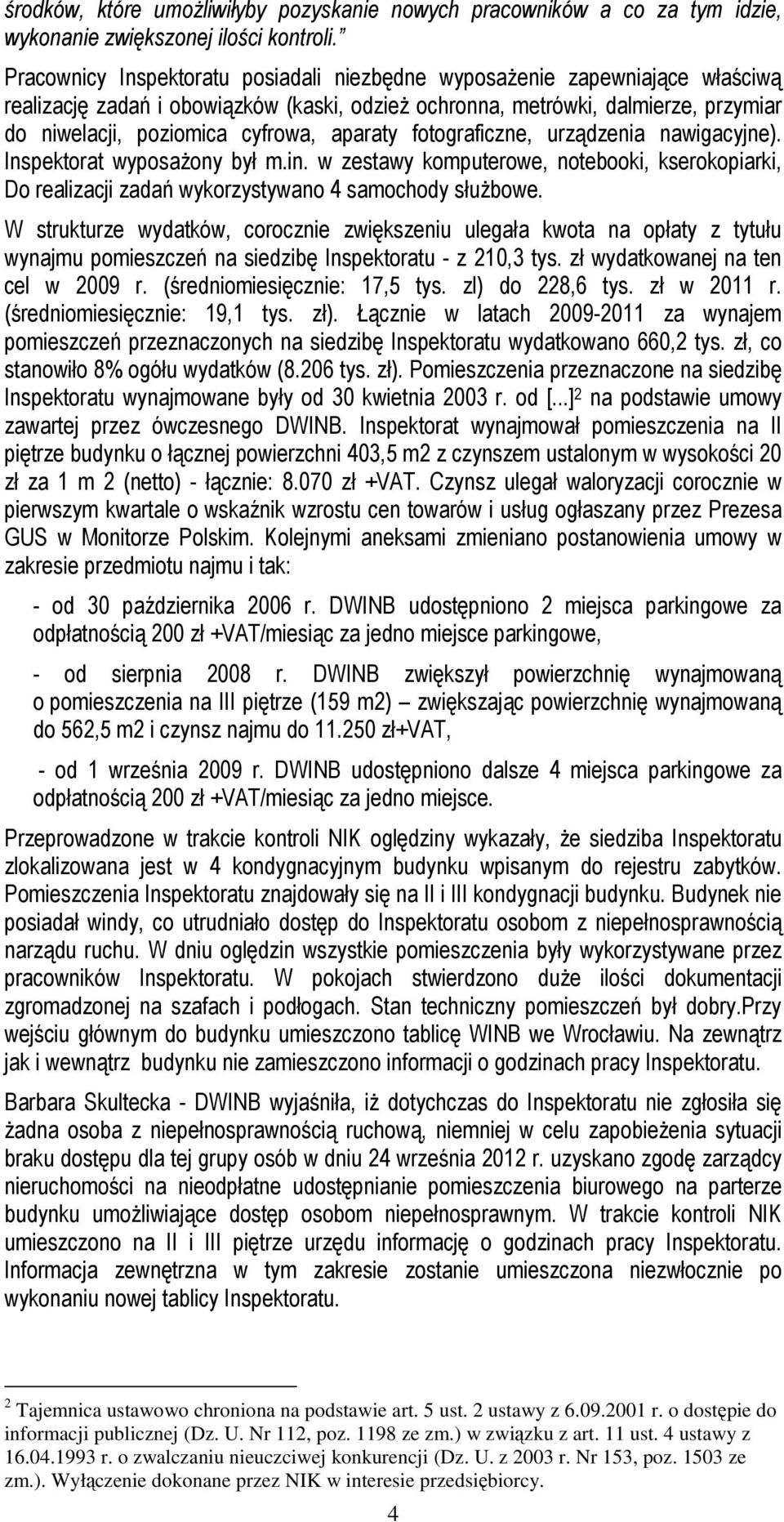 aparaty fotograficzne, urządzenia nawigacyjne). Inspektorat wyposażony był m.in. w zestawy komputerowe, notebooki, kserokopiarki, Do realizacji zadań wykorzystywano 4 samochody służbowe.