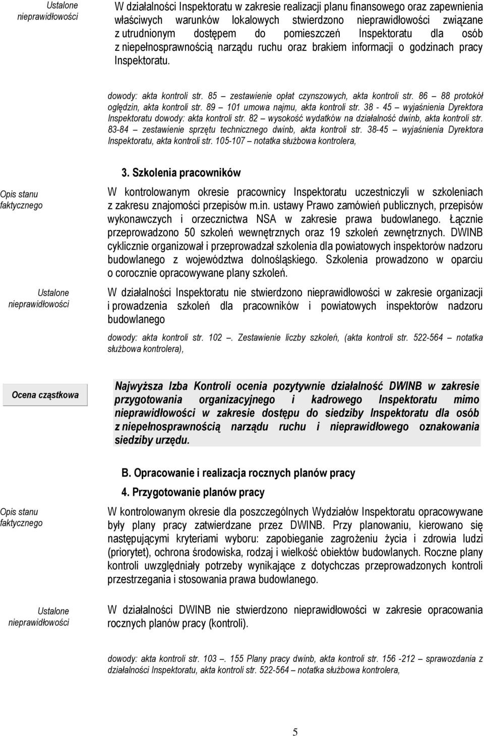 86 88 protokół oględzin, akta kontroli str. 89 101 umowa najmu, akta kontroli str. 38-45 wyjaśnienia Dyrektora Inspektoratu dowody: akta kontroli str.