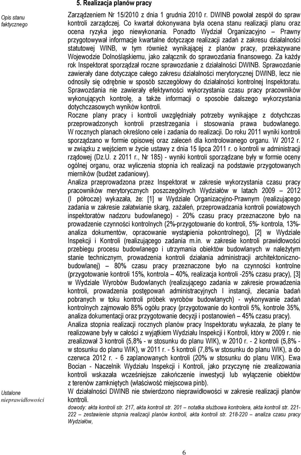 Ponadto Wydział Organizacyjno Prawny przygotowywał informacje kwartalne dotyczące realizacji zadań z zakresu działalności statutowej WINB, w tym również wynikającej z planów pracy, przekazywane