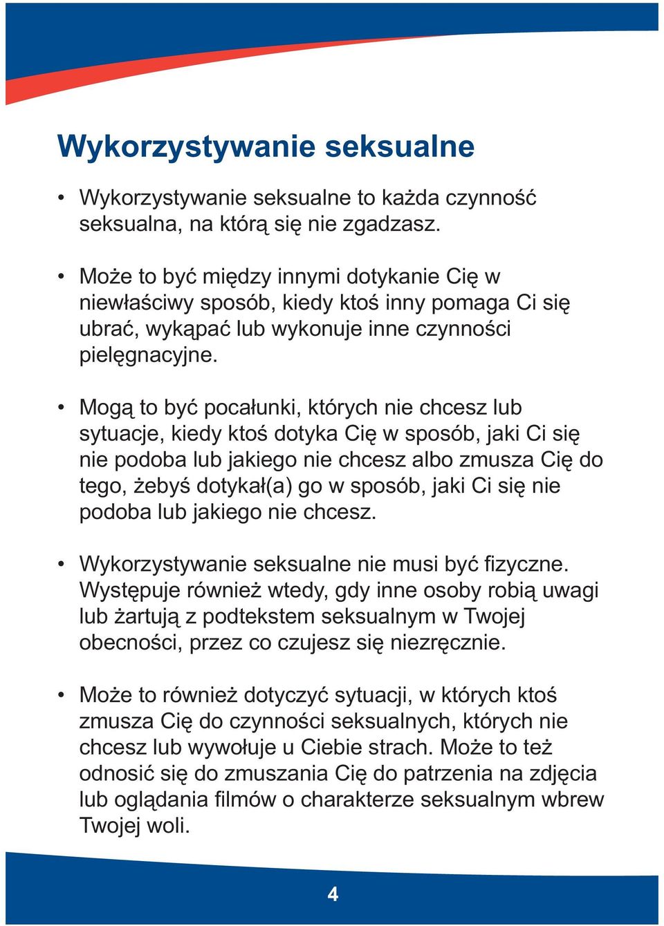 Mogą to być pocałunki, których nie chcesz lub sytuacje, kiedy ktoś dotyka Cię w sposób, jaki Ci się nie podoba lub jakiego nie chcesz albo zmusza Cię do tego, żebyś dotykał(a) go w sposób, jaki Ci