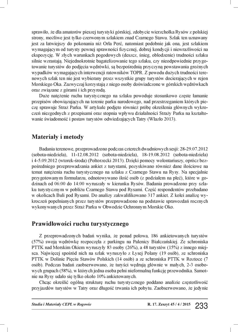ekspozycję. W złych warunkach pogodowych (deszcz, śnieg, oblodzenie) trudności szlaku silnie wzrastają.